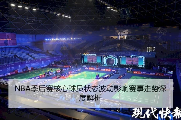 NBA季后赛核心球员状态波动影响赛事走势深度解析